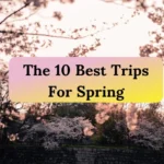 The 10 best trips for spring