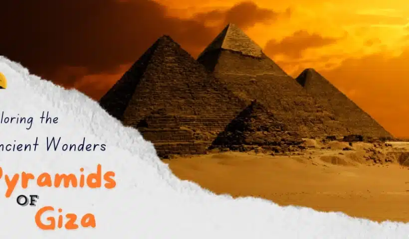 Exploring the Ancient Wonders of the Pyramids of Giza